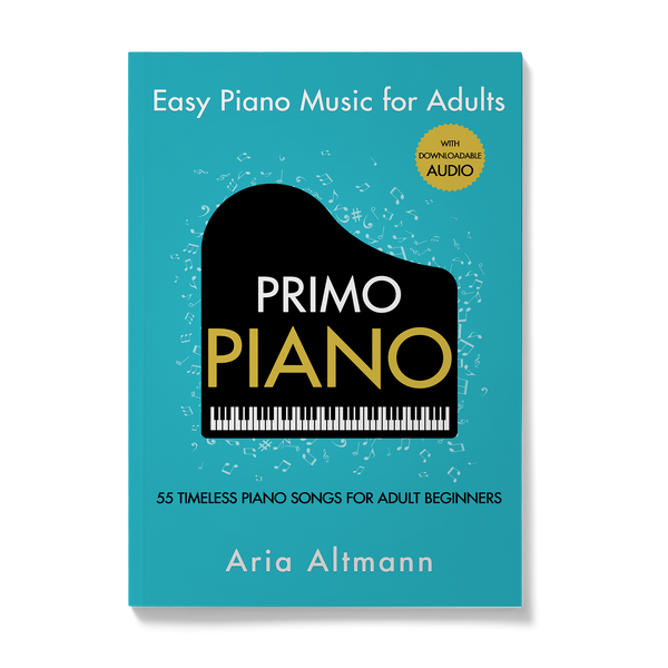 Primo Piano. Easy Piano Music for Adults. 55 Timeless Piano Songs for Adult Beginners with Downloadable Audio